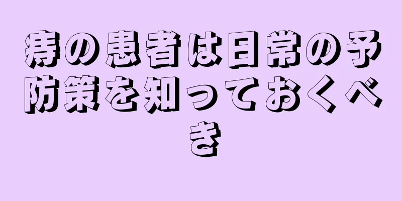 痔の患者は日常の予防策を知っておくべき