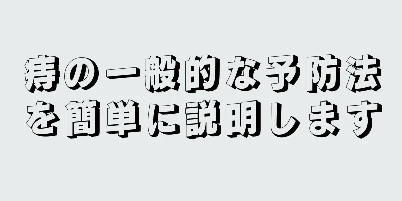 痔の一般的な予防法を簡単に説明します