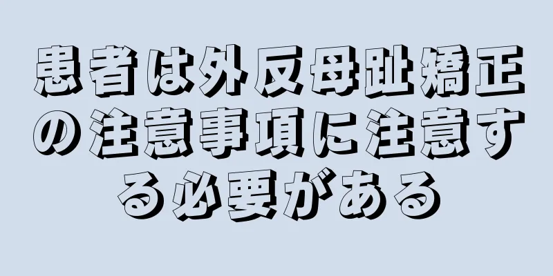 患者は外反母趾矯正の注意事項に注意する必要がある