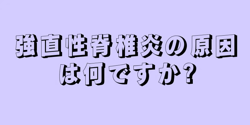 強直性脊椎炎の原因は何ですか?