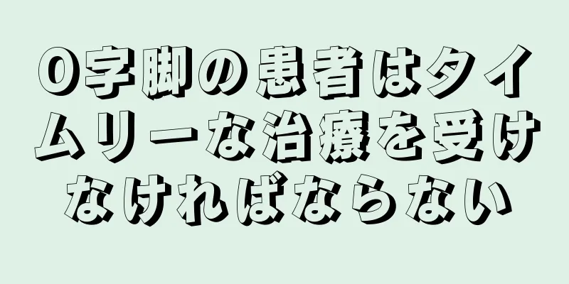 O字脚の患者はタイムリーな治療を受けなければならない