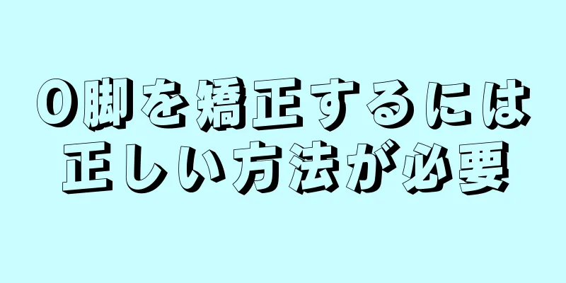 O脚を矯正するには正しい方法が必要