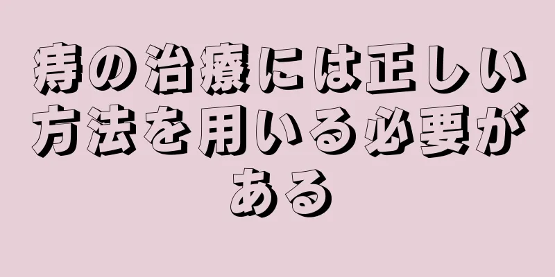痔の治療には正しい方法を用いる必要がある