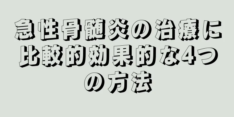 急性骨髄炎の治療に比較的効果的な4つの方法