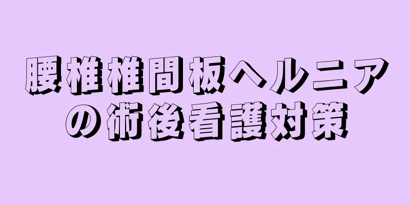 腰椎椎間板ヘルニアの術後看護対策