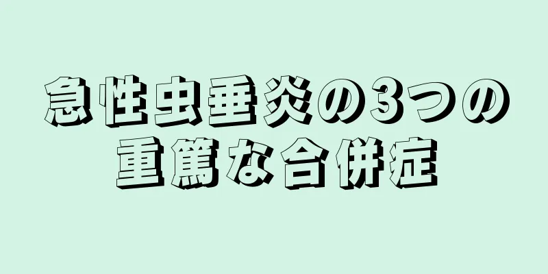 急性虫垂炎の3つの重篤な合併症