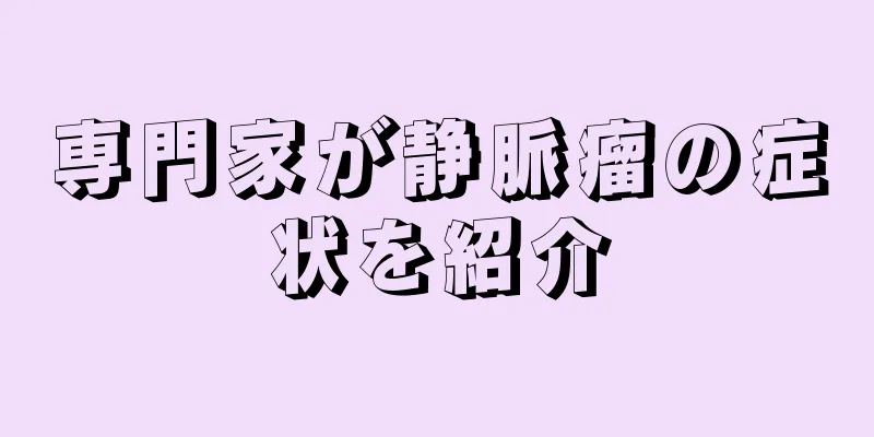 専門家が静脈瘤の症状を紹介