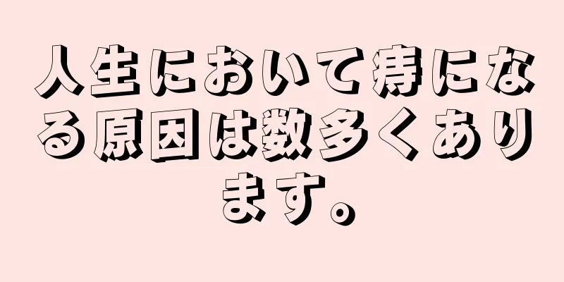 人生において痔になる原因は数多くあります。