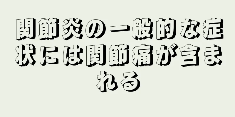 関節炎の一般的な症状には関節痛が含まれる