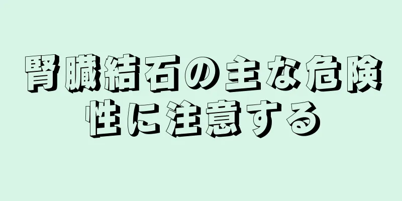 腎臓結石の主な危険性に注意する