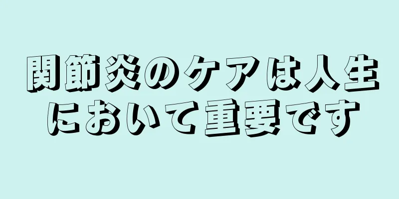 関節炎のケアは人生において重要です
