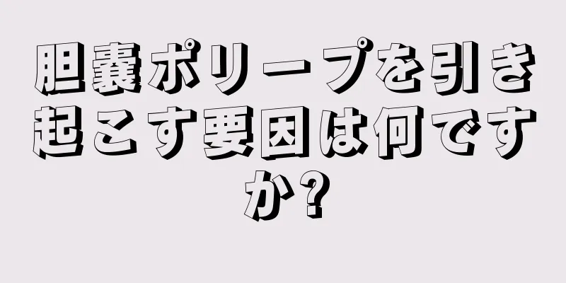 胆嚢ポリープを引き起こす要因は何ですか?