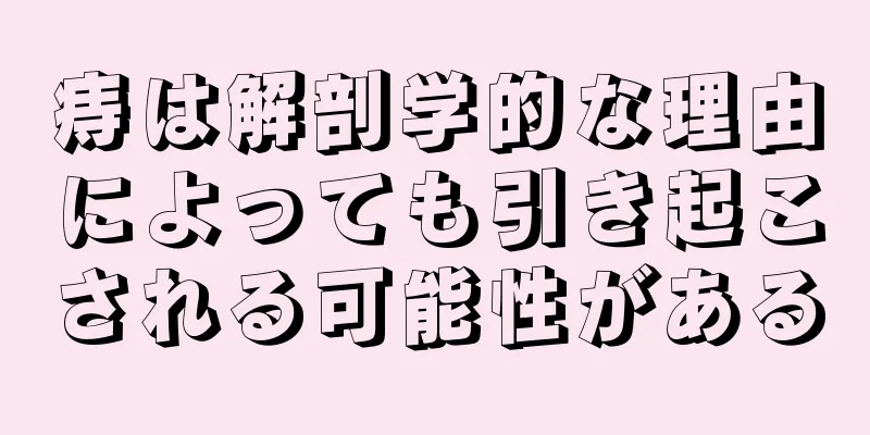 痔は解剖学的な理由によっても引き起こされる可能性がある