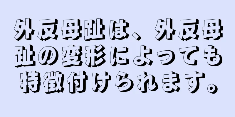 外反母趾は、外反母趾の変形によっても特徴付けられます。