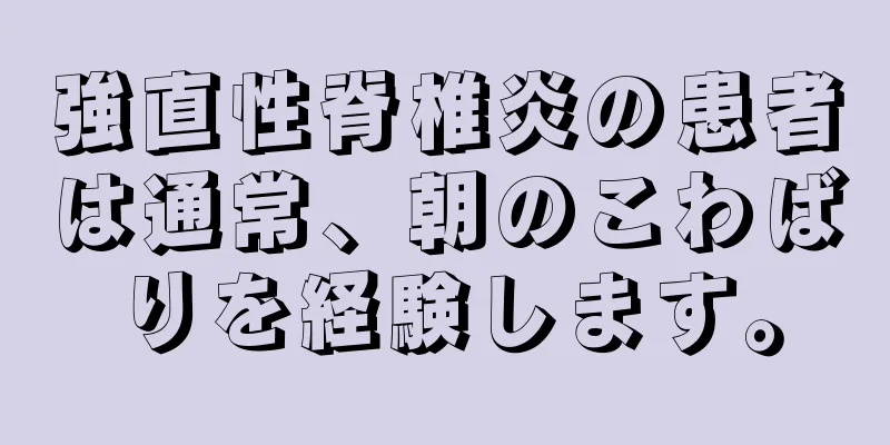 強直性脊椎炎の患者は通常、朝のこわばりを経験します。