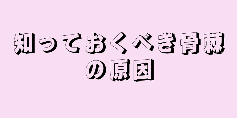 知っておくべき骨棘の原因