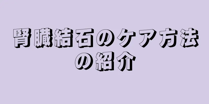 腎臓結石のケア方法の紹介