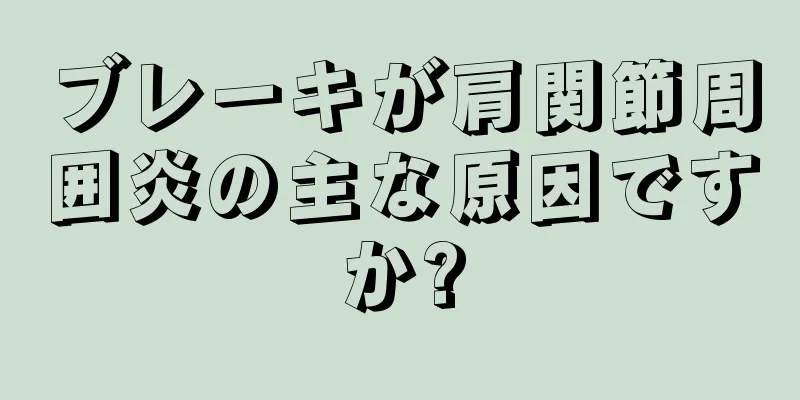 ブレーキが肩関節周囲炎の主な原因ですか?