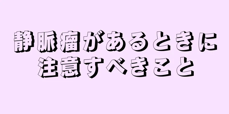 静脈瘤があるときに注意すべきこと