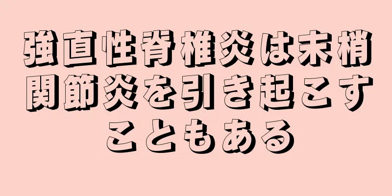 強直性脊椎炎は末梢関節炎を引き起こすこともある