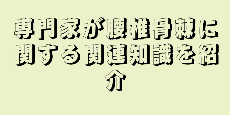 専門家が腰椎骨棘に関する関連知識を紹介