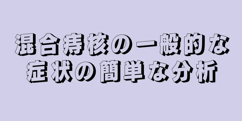 混合痔核の一般的な症状の簡単な分析