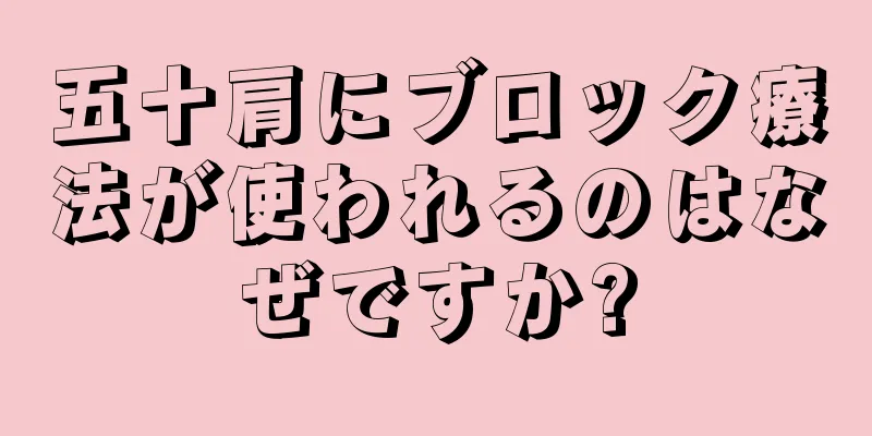 五十肩にブロック療法が使われるのはなぜですか?