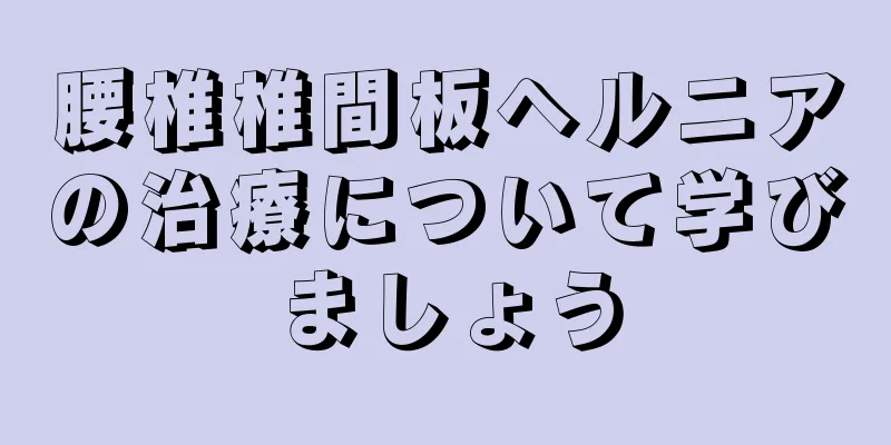 腰椎椎間板ヘルニアの治療について学びましょう