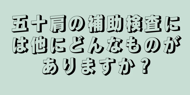 五十肩の補助検査には他にどんなものがありますか？