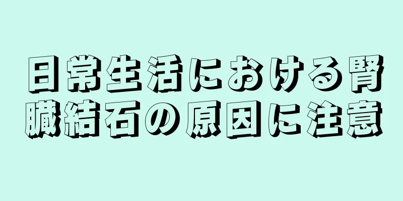 日常生活における腎臓結石の原因に注意