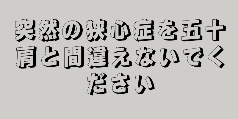 突然の狭心症を五十肩と間違えないでください