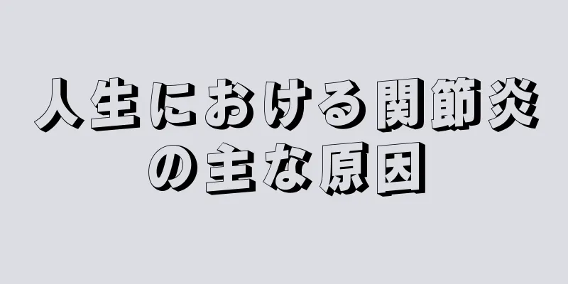 人生における関節炎の主な原因