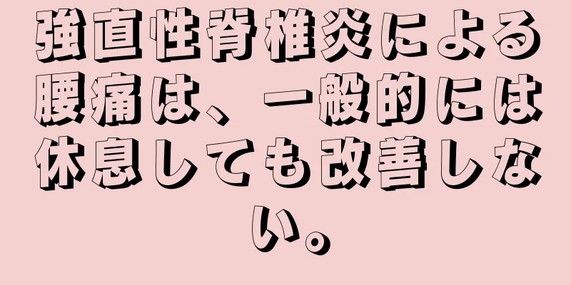 強直性脊椎炎による腰痛は、一般的には休息しても改善しない。