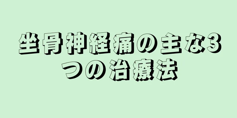 坐骨神経痛の主な3つの治療法