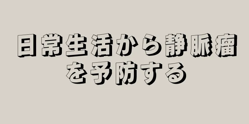 日常生活から静脈瘤を予防する