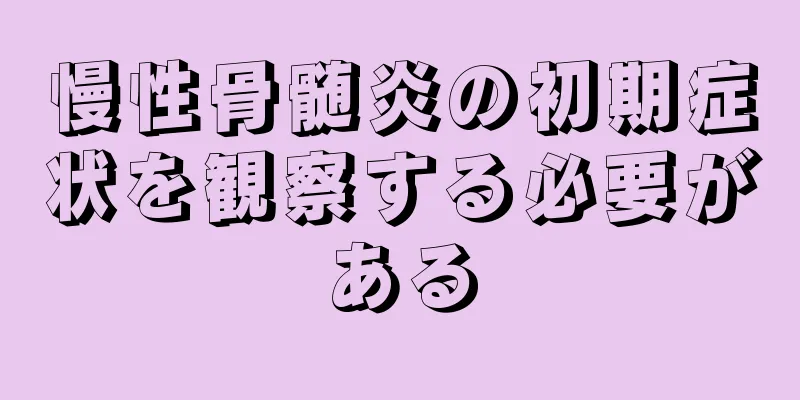 慢性骨髄炎の初期症状を観察する必要がある