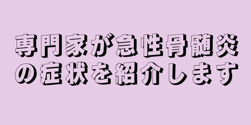 専門家が急性骨髄炎の症状を紹介します
