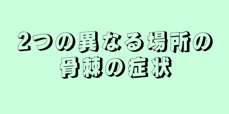 2つの異なる場所の骨棘の症状