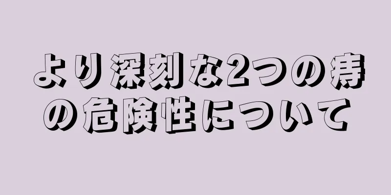 より深刻な2つの痔の危険性について
