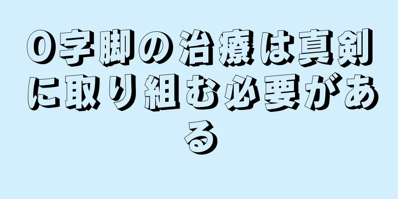 O字脚の治療は真剣に取り組む必要がある