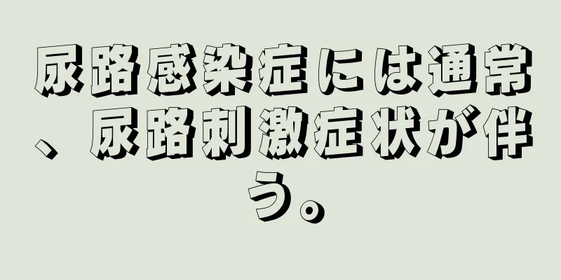 尿路感染症には通常、尿路刺激症状が伴う。