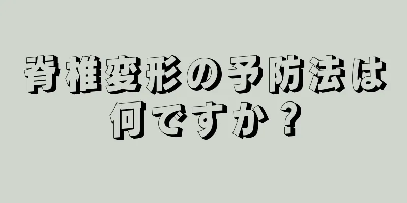 脊椎変形の予防法は何ですか？