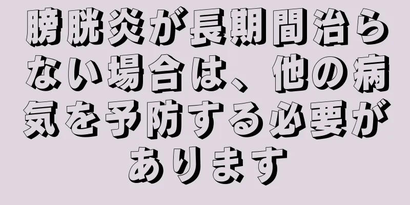 膀胱炎が長期間治らない場合は、他の病気を予防する必要があります