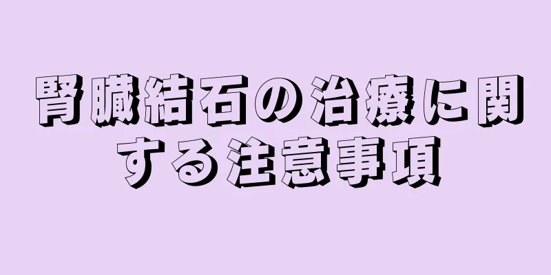 腎臓結石の治療に関する注意事項