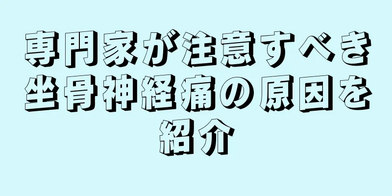専門家が注意すべき坐骨神経痛の原因を紹介