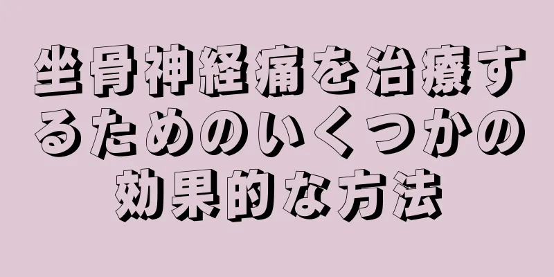 坐骨神経痛を治療するためのいくつかの効果的な方法
