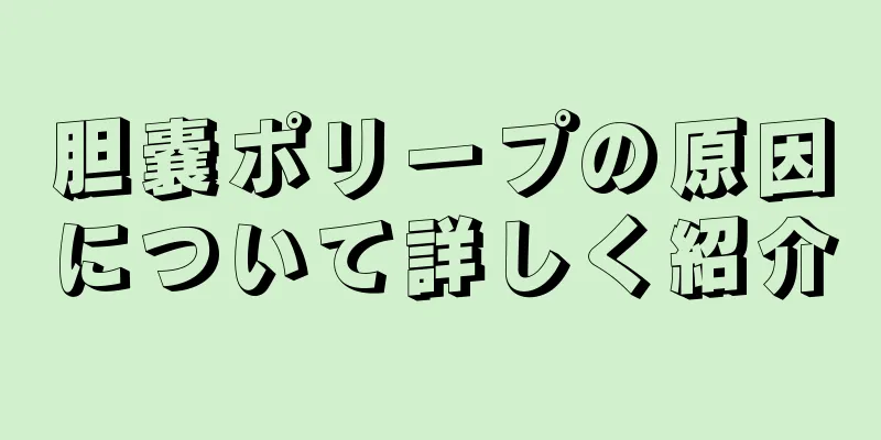 胆嚢ポリープの原因について詳しく紹介