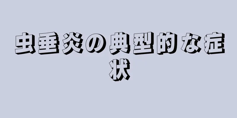 虫垂炎の典型的な症状