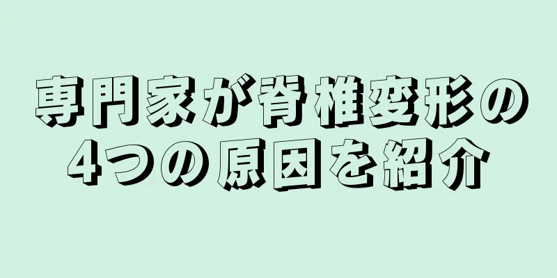 専門家が脊椎変形の4つの原因を紹介