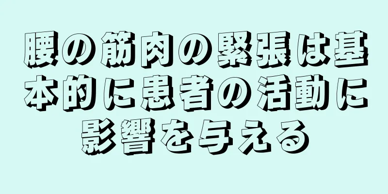 腰の筋肉の緊張は基本的に患者の活動に影響を与える